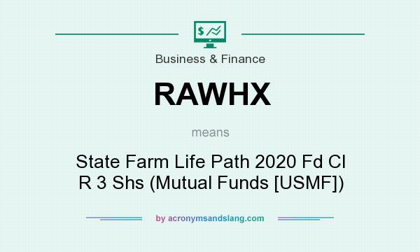 What does RAWHX mean? It stands for State Farm Life Path 2020 Fd Cl R 3 Shs (Mutual Funds [USMF])