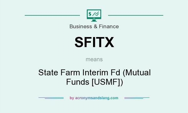 What does SFITX mean? It stands for State Farm Interim Fd (Mutual Funds [USMF])