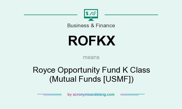 What does ROFKX mean? It stands for Royce Opportunity Fund K Class (Mutual Funds [USMF])