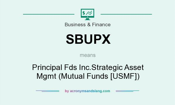 What does SBUPX mean? It stands for Principal Fds Inc.Strategic Asset Mgmt (Mutual Funds [USMF])