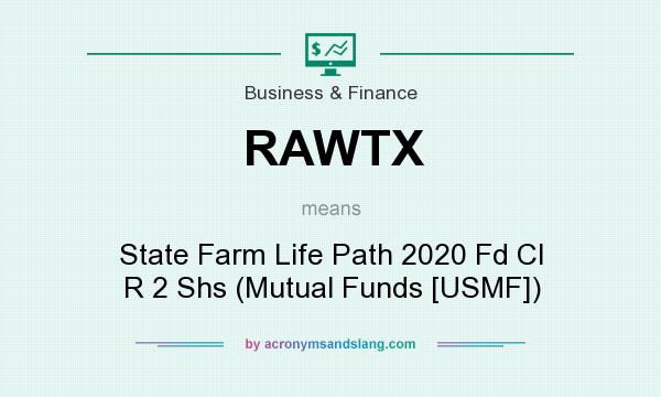 What does RAWTX mean? It stands for State Farm Life Path 2020 Fd Cl R 2 Shs (Mutual Funds [USMF])