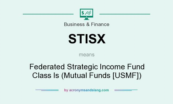 What does STISX mean? It stands for Federated Strategic Income Fund Class Is (Mutual Funds [USMF])
