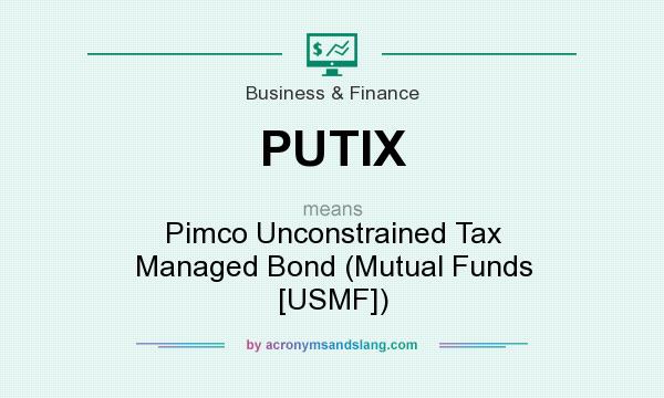 What does PUTIX mean? It stands for Pimco Unconstrained Tax Managed Bond (Mutual Funds [USMF])