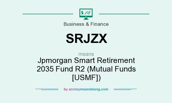 What does SRJZX mean? It stands for Jpmorgan Smart Retirement 2035 Fund R2 (Mutual Funds [USMF])