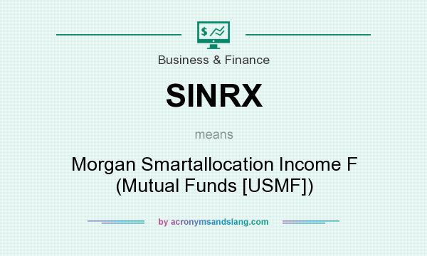 What does SINRX mean? It stands for Morgan Smartallocation Income F (Mutual Funds [USMF])