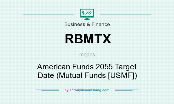 What does RBMTX mean? It stands for American Funds 2055 Target Date (Mutual Funds [USMF])