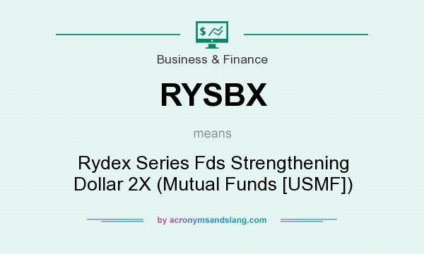 What does RYSBX mean? It stands for Rydex Series Fds Strengthening Dollar 2X (Mutual Funds [USMF])