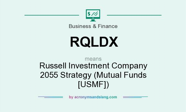 What does RQLDX mean? It stands for Russell Investment Company 2055 Strategy (Mutual Funds [USMF])
