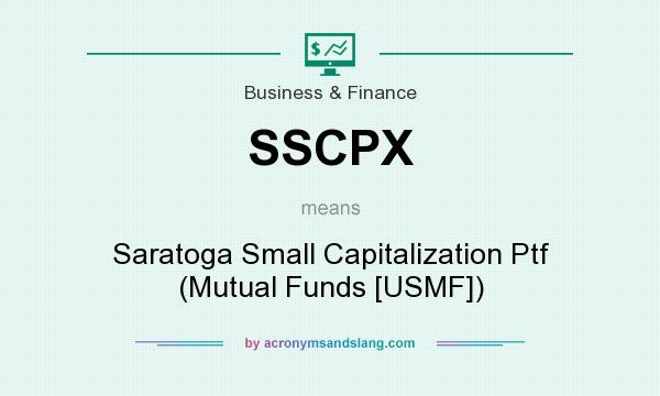 What does SSCPX mean? It stands for Saratoga Small Capitalization Ptf (Mutual Funds [USMF])