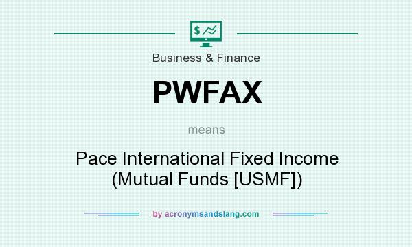What does PWFAX mean? It stands for Pace International Fixed Income (Mutual Funds [USMF])