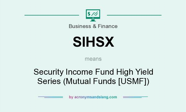 What does SIHSX mean? It stands for Security Income Fund High Yield Series (Mutual Funds [USMF])