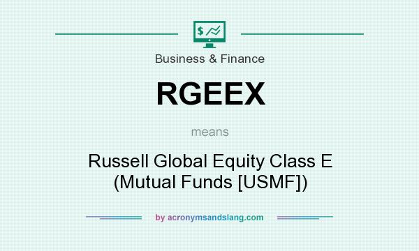 What does RGEEX mean? It stands for Russell Global Equity Class E (Mutual Funds [USMF])