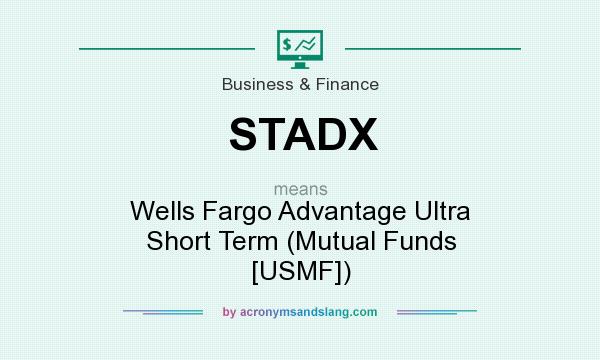 What does STADX mean? It stands for Wells Fargo Advantage Ultra Short Term (Mutual Funds [USMF])