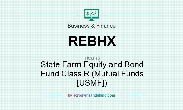 What does REBHX mean? It stands for State Farm Equity and Bond Fund Class R (Mutual Funds [USMF])