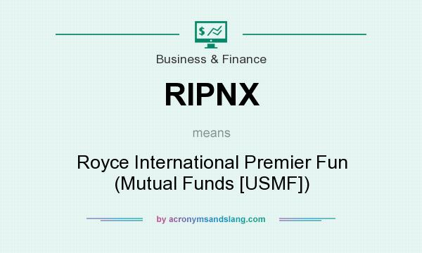 What does RIPNX mean? It stands for Royce International Premier Fun (Mutual Funds [USMF])