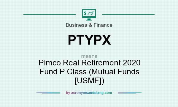 What does PTYPX mean? It stands for Pimco Real Retirement 2020 Fund P Class (Mutual Funds [USMF])