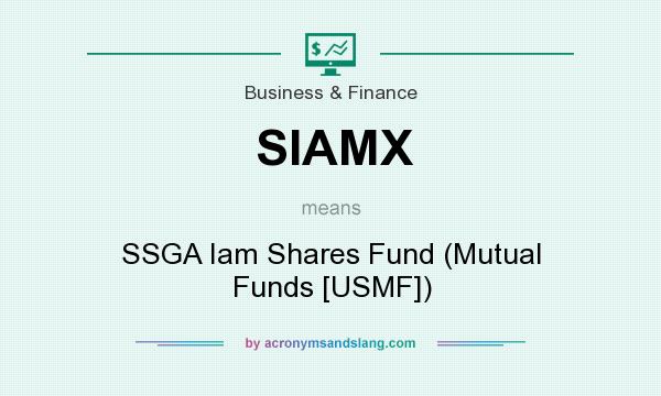 What does SIAMX mean? It stands for SSGA Iam Shares Fund (Mutual Funds [USMF])