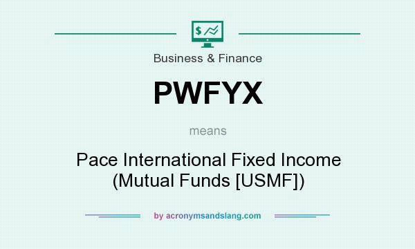 What does PWFYX mean? It stands for Pace International Fixed Income (Mutual Funds [USMF])