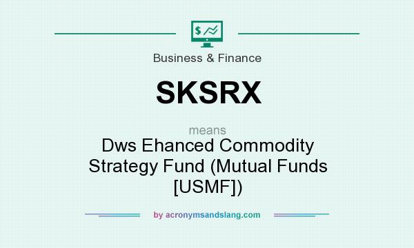 What does SKSRX mean? It stands for Dws Ehanced Commodity Strategy Fund (Mutual Funds [USMF])