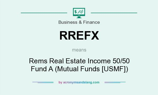What does RREFX mean? It stands for Rems Real Estate Income 50/50 Fund A (Mutual Funds [USMF])