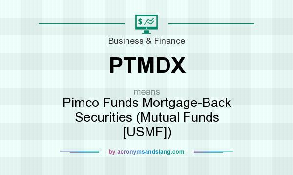 What does PTMDX mean? It stands for Pimco Funds Mortgage-Back Securities (Mutual Funds [USMF])