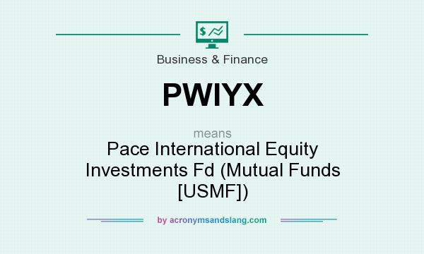 What does PWIYX mean? It stands for Pace International Equity Investments Fd (Mutual Funds [USMF])