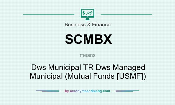 What does SCMBX mean? It stands for Dws Municipal TR Dws Managed Municipal (Mutual Funds [USMF])