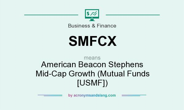 What does SMFCX mean? It stands for American Beacon Stephens Mid-Cap Growth (Mutual Funds [USMF])