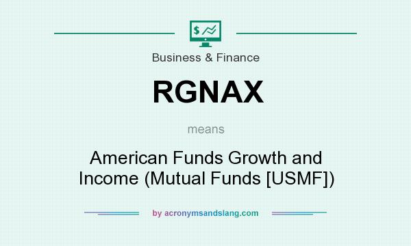 What does RGNAX mean? It stands for American Funds Growth and Income (Mutual Funds [USMF])