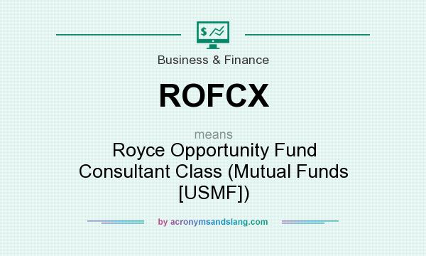 What does ROFCX mean? It stands for Royce Opportunity Fund Consultant Class (Mutual Funds [USMF])