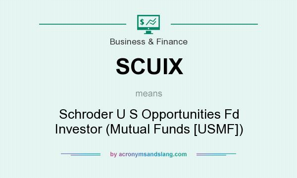 What does SCUIX mean? It stands for Schroder U S Opportunities Fd Investor (Mutual Funds [USMF])