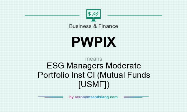 What does PWPIX mean? It stands for ESG Managers Moderate Portfolio Inst Cl (Mutual Funds [USMF])