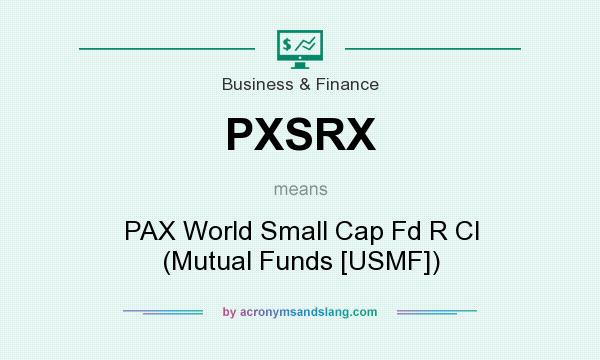 What does PXSRX mean? It stands for PAX World Small Cap Fd R Cl (Mutual Funds [USMF])