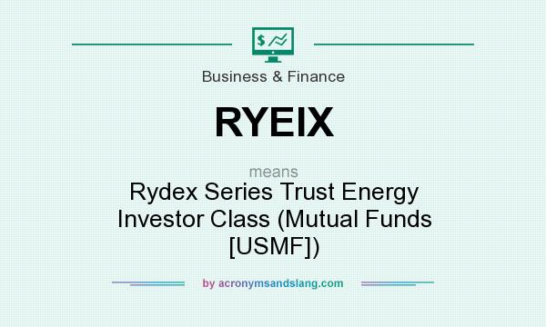 What does RYEIX mean? It stands for Rydex Series Trust Energy Investor Class (Mutual Funds [USMF])