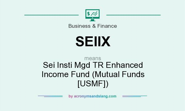 What does SEIIX mean? It stands for Sei Insti Mgd TR Enhanced Income Fund (Mutual Funds [USMF])