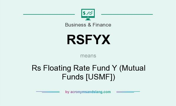 What does RSFYX mean? It stands for Rs Floating Rate Fund Y (Mutual Funds [USMF])