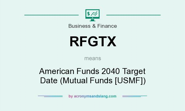 What does RFGTX mean? It stands for American Funds 2040 Target Date (Mutual Funds [USMF])