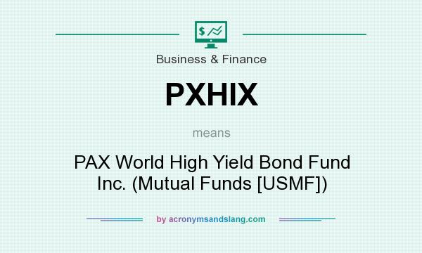 What does PXHIX mean? It stands for PAX World High Yield Bond Fund Inc. (Mutual Funds [USMF])