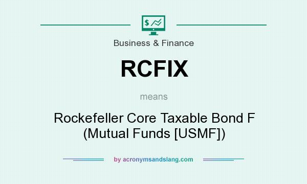 What does RCFIX mean? It stands for Rockefeller Core Taxable Bond F (Mutual Funds [USMF])