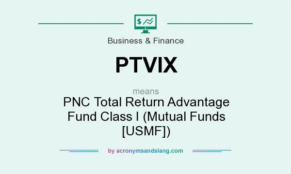 What does PTVIX mean? It stands for PNC Total Return Advantage Fund Class I (Mutual Funds [USMF])
