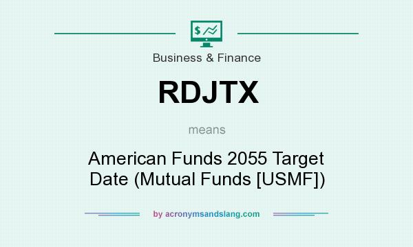 What does RDJTX mean? It stands for American Funds 2055 Target Date (Mutual Funds [USMF])