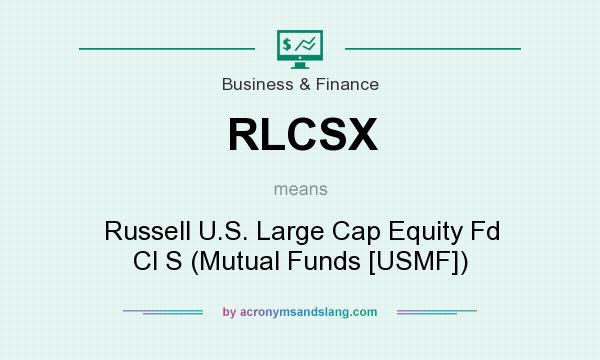 What does RLCSX mean? It stands for Russell U.S. Large Cap Equity Fd Cl S (Mutual Funds [USMF])