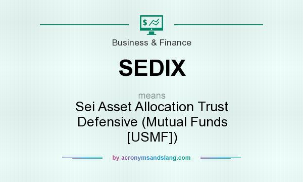 What does SEDIX mean? It stands for Sei Asset Allocation Trust Defensive (Mutual Funds [USMF])