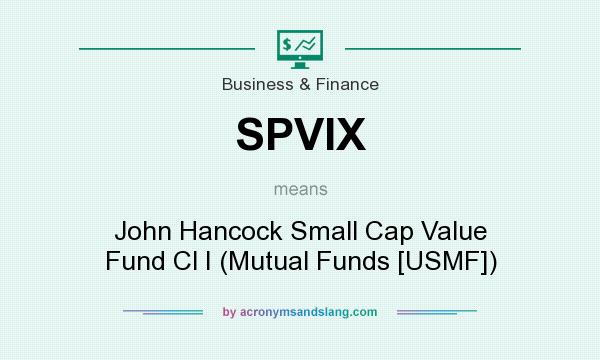 What does SPVIX mean? It stands for John Hancock Small Cap Value Fund Cl I (Mutual Funds [USMF])