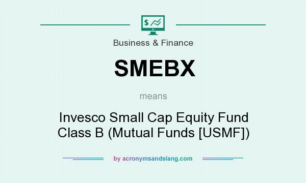 What does SMEBX mean? It stands for Invesco Small Cap Equity Fund Class B (Mutual Funds [USMF])