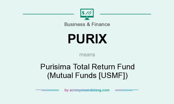 What does PURIX mean? It stands for Purisima Total Return Fund (Mutual Funds [USMF])