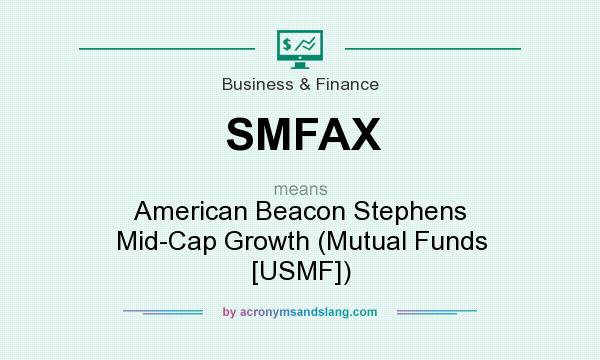 What does SMFAX mean? It stands for American Beacon Stephens Mid-Cap Growth (Mutual Funds [USMF])