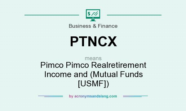 What does PTNCX mean? It stands for Pimco Pimco Realretirement Income and (Mutual Funds [USMF])