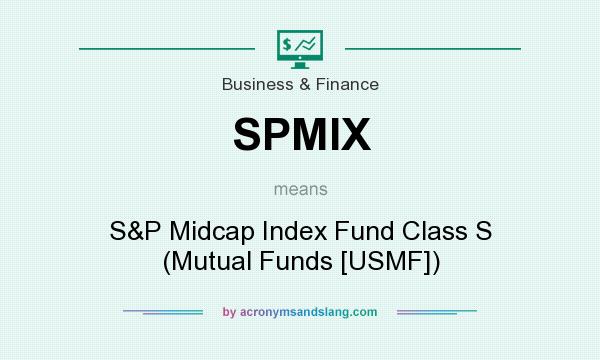 What does SPMIX mean? It stands for S&P Midcap Index Fund Class S (Mutual Funds [USMF])