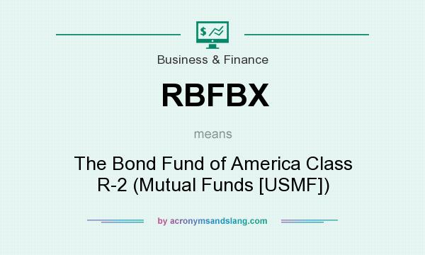 What does RBFBX mean? It stands for The Bond Fund of America Class R-2 (Mutual Funds [USMF])
